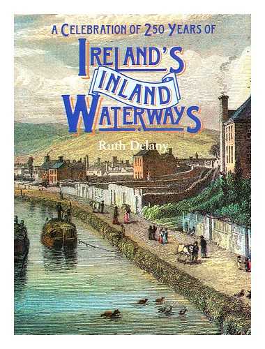 DELANY, RUTH - A celebration of 250 years of Ireland's inland waterways / Ruth Delany