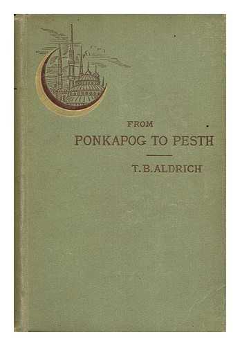 ALDRICH, T. B. - From Ponkapog to Pesth / Thomas Bailey Aldrich
