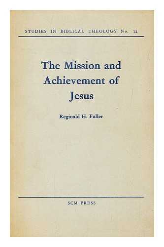 FULLER, REGINALD HORACE - The mission and achievement of Jesus : an examination of the presuppositions of New Testament theology