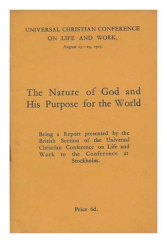 UNIVERSAL CHRISTIAN CONFERENCE ON LIFE AND WORK (AUGUST 19-29, 1925) BRITISH SECTION - The nature of God and his purpose for the world : being a report presented by the British section of the Universal Christian Conference on Life and Work to the conference at Stockholm,