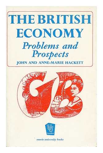 HACKETT, JOHN. HACKETT, ANNE MARIE - The British economy : problems and prospects by John and Anne-Marie Hackett / with a foreword by Brian Tew