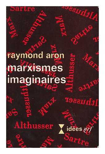 ARON, RAYMOND (1905-1983) - Marxismes imaginaires : d'une sainte famille a l'autre