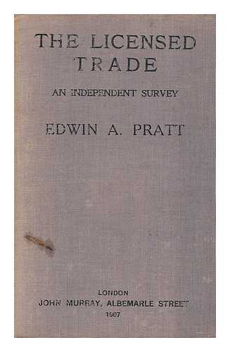 PRATT, EDWIN A. (1854-1922) - The licensed trade : an independent survey