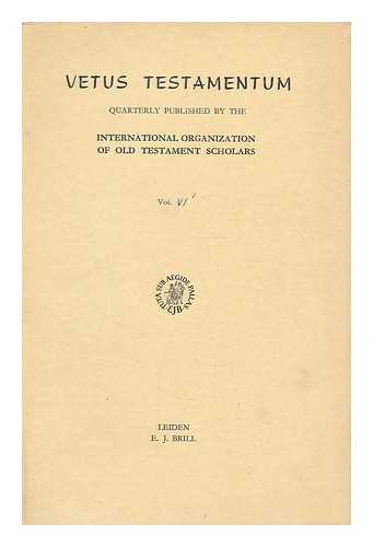 INTERNATIONAL ORGANIZATION OF OLD TESTAMENT SCHOLARS. INTERNATIONAL ORGANIZATION FOR THE STUDY OF THE OLD TESTAMENT - Vetus Testamentum : Vol VI, Part I