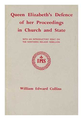 COLLINS, WILLIAM EDWARD (1867-1911) - Queen Elizabeth's defence of her proceedings in church and state : with an introductory essay on the Northern Ireland Rebellion