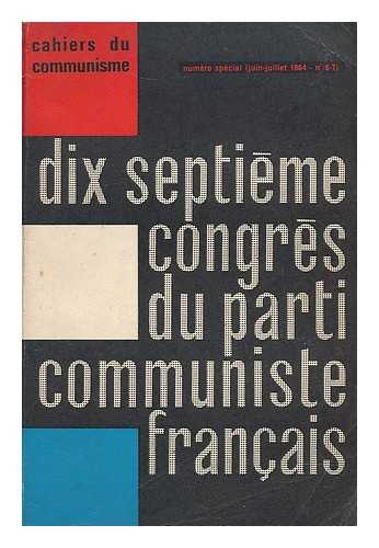 PARTI COMMUNISTE FRANCAIS - XVIIe congres du Parti Communiste Francais, Paris. 14/17 mai 1964. Rapports interventions et documents.