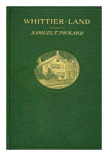 PICKARD, SAMUEL T. - Whittier-Land A Handbook of North Esser Containing Many Anecdotes and And Poems by John Greenleaf Whittier Never before Collected