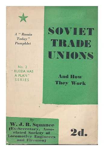 SQUANCE, W. J. R. - Soviet trade unions and how they work