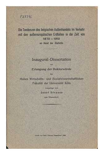 STRAUSS, JOSEF - Die tendenzen des Belgischen aussenhandels im verkehr mit den Aussereuropaischen erdteilen in der Zeit von 1870-1910 an hand der statistik