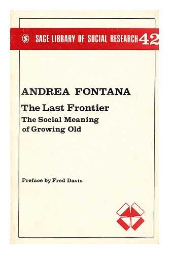 FONTANA, ANDREA - The last frontier : the social meaning of growing old / [by] Andrea Fontana ; preface by Fred Davis