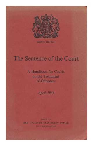 GREAT BRITAIN. HOME OFFICE - The sentence of the court : a handbook for courts on the treatment of offenders