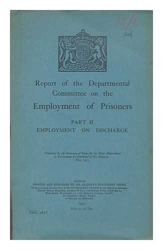 GREAT BRITAIN. HOME DEPT. COMMITTEE ON EMPLOYMENT OF PRISONERS - Report of the departmental committee on the employment of prisoners