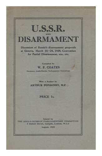 COATES, WILLIAM PEYTON. PREPARATORY COMMISSION FOR THE DISARMAMENT CONFERENCE. ANGLO-RUSSIAN PARLIAMENTARY COMMITTEE (GREAT BRITAIN) - U.S.S.R. and disarmament : discussion of Russia's disarmament proposals at Geneva, March 16-24, 1928, Convention for Partial Disarmament, etc., etc. / compiled by W.P. Coates; with a preface by Arthur Ponsonby