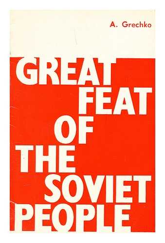 GRECHKO, A. A. (ANDREI ANTONOVICH) (1903-1976) - Great feat of the Soviet people / A.A. Grechko