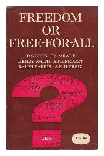INSTITUTE OF ECONOMIC AFFAIRS (GREAT BRITAIN) - Freedom or free-for-all? Essays in welfare, trade and choice / [by] D.S. Lees, J.E. Meade, Henry Smith, A.P. Herbert, A.R. Ilersic ; Introduction by Ralph Harris.
