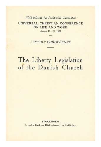 UNIVERSAL CHRISTIAN CONFERENCE ON LIFE AND WORK. (1925 : STOCKHOLM). EUROPEAN SECTION - Universal Christian Conference on Life and Work, August 19-29, 1925. Section europeenne : The liberty legislation of the Danish Church