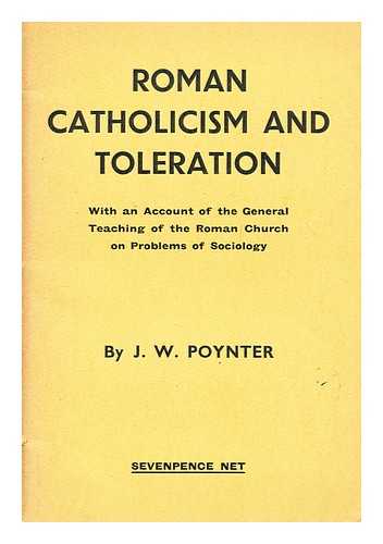 POYNTER, J. W. (JAMES WILLIAM) (1885-?) - Roman Catholicism and toleration. With an account of the general teaching of the Roman Church on problems of sociology