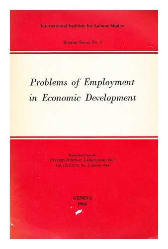 INTERNATIONAL INSTITUTE FOR LABOUR STUDIES - Problems of employment in economic development / [contrib. by Richard V. Gilbert ... et al.]