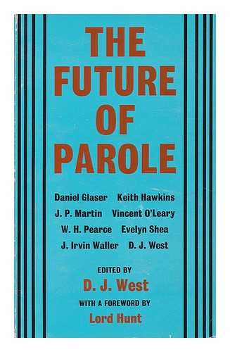 WEST, DONALD JAMES - The future of parole : commentaries on systems in Britain and U.S.A. / edited by D.J. West ; foreword by Lord Hunt