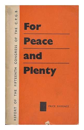 COMMUNIST PARTY OF GREAT BRITAIN. CONGRESS (15TH : 1938 : BIRMINGHAM, ENGLAND) - For peace and plenty! : report of the Fifteenth Congress of the Communist Party of Great Britain held in the Town Hall, Birmingham, September 16th to 19th, 1938