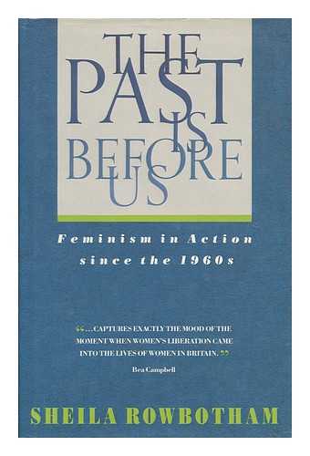 ROWBOTHAM, SHEILA - The Past is before Us Feminism in Action Since the 1960s