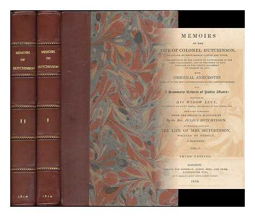 HUTCHINSON, JOHN (1615-1664). HUTCHINSON, LUCY (B. 1620) - Memoirs of the life of Colonel Hutchinson, governor of Nottingham Castle and town, representative of the county of Nottingham in the Long Parliament, and of the town of Nottingham in the first Parliament of Charles II - [Complete in Two Volumes] .... with original anecdotes of many of the most distinguished of his contemporaries, and a summary review of public affairs / written by his widow Lucy, daughter of Sir Allen Apsley, Lieutenant of the Tower, etc.