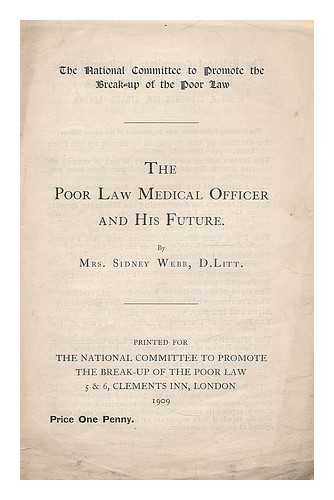 WEBB, BEATRICE POTTER (1858-1943). NATIONAL COMMITTEE TO PROMOTE THE BREAK-UP OF THE POOR LAW (GREAT BRITAIN) - The poor law medical officer and his future