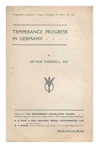 SHERWELL, ARTHUR (1863-). TEMPERANCE LEGISLATION LEAGUE - Temperance progress in Germany