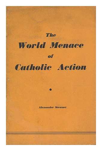 STEWART, ALEXANDER - World menace of Catholic action