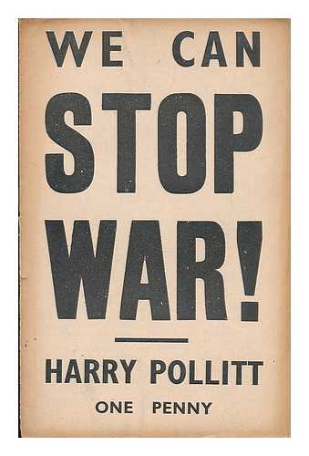 POLLITT, HARRY - We can stop war!