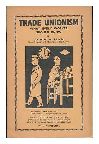 PETCH, ARTHUR W. - Trade unionism : what every worker should know