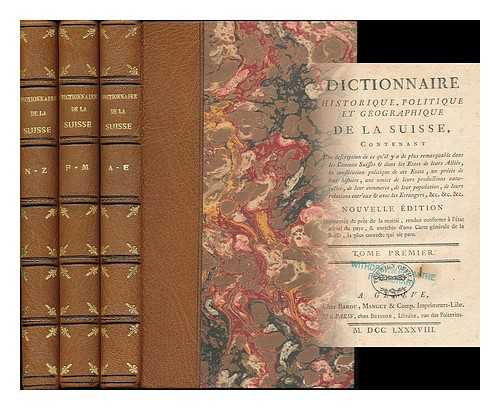 TSCHARNER, VINCENT BERNHARD VON (1728-1778). HALLER, GOTTLIEB EMANUEL VON, BARON - Dictionnaire historique, politique et geographique de la Suisse : contenant une description de ce qu'il y a de plus remarquable dans les cantons Suisses & dans les etats de leurs allies, la constitution politique de ces etats... ... un precis de leur histoire, une notice de leurs productions naturelles, de leur commerce, de leur population, de leurs relations entreux & avec les etrangers, &c. &c. &c. Nouvelle edition augmentee de pres de la moitie, rendue conforme a l'etat a