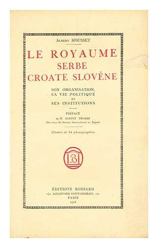 MOUSSET, ALBERT - Le Royaume serbe-croate-slovene : son organisation, sa vie politique et ses institutions / Albert Mousset ; preface de M. Albert Thomas