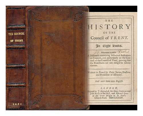 JURIEU, PIERRE (1637-1713) - The history of the Council of Trent : in eight books, whereunto is prefixt a discourse containing historical reflexions on councils, and particularly on the conduct of the Council of Trent, proving that the Protestants are not oblig'd to submit ...  ... thereto / written in French by Peter Jurieu, Doctour and Professour of Divinity ; and now done into English