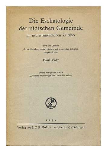 VOLZ, PAUL (1871-1941) - Die Eschatologie der judischen Gemeinde im neutestamentlichen Zeitalter / nach den Quellen der rabbinischen, apokalyptischen und apokryphen Literatur dargestellt