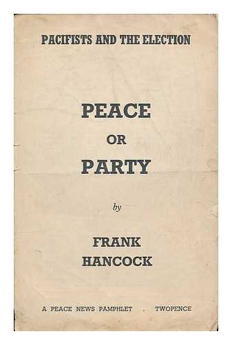 HANCOCK, FRANK - Pacifists and the Election : Peace or Party
