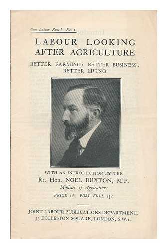 LABOUR PARTY (GREAT BRITAIN) - Labour looking after agriculture : better farming, better business, better living / with an introduction by Noel Buxton