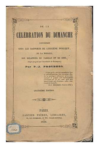 PROUDHON, P.-J. (PIERRE-JOSEPH), (1809-1865) - De la celebration du dimanche consideree sous les rapports de l'hygiene publique, de la morale, des relations de famille et de cite / par P.-J. Proudhon