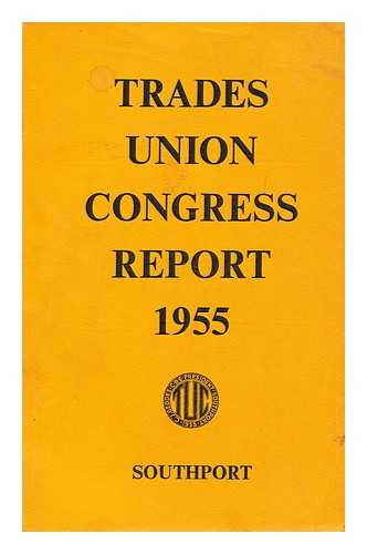 TRADES UNION CONGRESS, [1955] - Report of Proceedings at the 87th Annual Trades Union Congress : Southport, September 5 to 9 1955