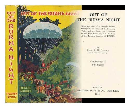 GRIBBLE, R. H - Out of the Burma night : being the fantastic journey through the wilderness of the Hukawng Valley and the forest clad mountains of the Naga tribes people at the time of the Japanese invasion of Burma