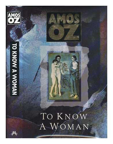 OZ, AMOS (1939- ) - To know a woman / Amos Oz ; translated from the Hebrew by Nicholas de Lange