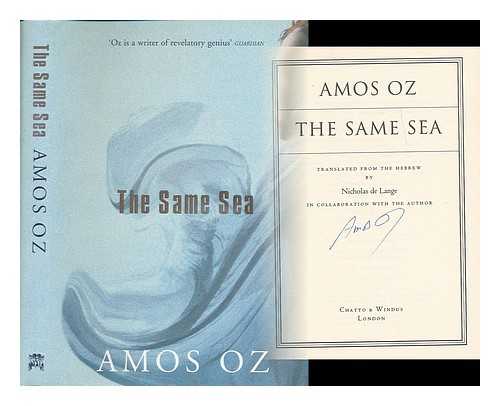 OZ, AMOS - The same sea / Amos Oz ; translated from the Hebrew by Nicholas de Lange in collaboration with the author