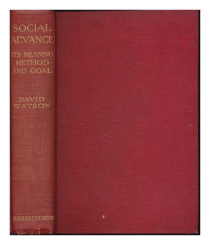 WATSON, DAVID (1859-1943) - Social advance : its meaning, method, and goal