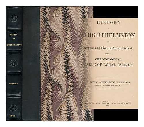 ERREDGE, JOHN ACKERSON (1811?-1862) - History of Brighthelmston : or, Brighton as I view it and others knew it, with a chronological table of local events.