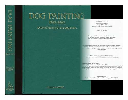 SECORD, WILLIAM - Dog painting 1840-1940 : a social history of the dog in art : including an important historical overview from earliest times to 1840 when pure-bred dogs became popular