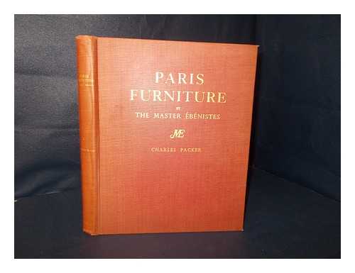 PACKER, CHARLES A. - Paris furniture by the master ebenistes : a chronologically arranged pictorial review of furniture by the master menuisiers-ebenistes from Boulle to Jacob, together with a commentary on the styles and techniques of the art