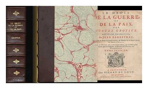 GROTIUS, HUGO (1583-1645) - Le droit de la guerre et de la paix / Par Hugo Grotius. Nouvelle traduction, par Jean Barbeyrac, ... Avec les notes de l'auteur meme, qui n'avoient point encore paru en francois; & de nouvelles notes du traducteur. ...