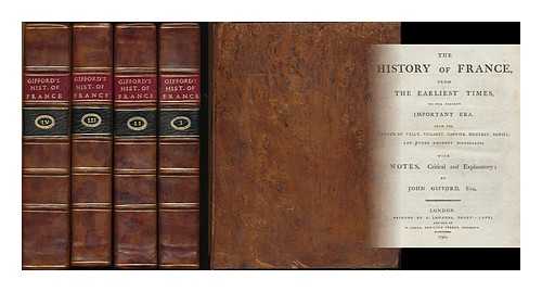 Gifford, John (1758-1818) - The history of France, from the earliest times, to the present important era : From the French of Velly, Villaret, Garnier, Mezeray, Daniel, and other eminent historians; with notes, critical and explanatory - [Complete in 4 volumes]