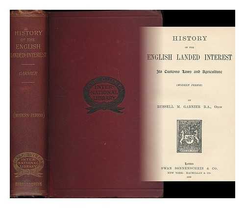 GARNIER, RUSSELL MONTAGUE - History of the English landed interest : its customs, laws and agriculture (modern period) [volume 2]