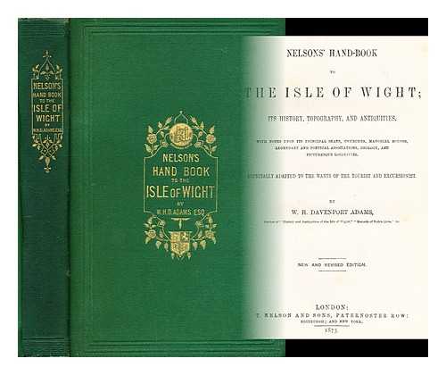 ADAMS, W. H. DAVENPORT (WILLIAM HENRY DAVENPORT) (1828-1891) - Nelson's handbook to the Isle of Wight : its history, topography, and antiquities ; with notes upon its principal seats, churches, manorial houses, legendary and poetical associations, geology, and picturesque localities